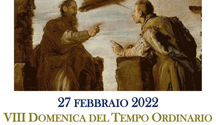 VIII Domenica del Tempo Ordinario, anno C, 27.02.2022