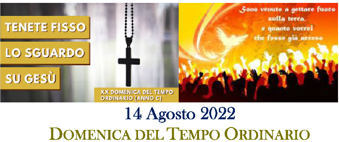XX Domenica del Tempo Ordinario, anno C, 14.08.2022